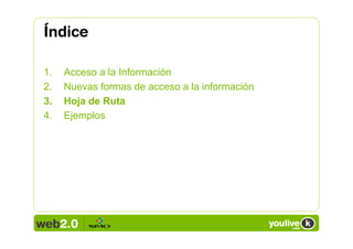 Índice

1.   Acceso a la Información
2.   Nuevas formas de acceso a la información
3.   Hoja de Ruta
4.   Ejemplos