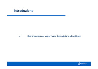 IntroduzioneIntroduzione
•• Ogni organismo per sopravvivere deve adattarsi all’ambienteOgni organismo per sopravvivere deve adattarsi all’ambiente
 