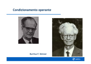 Condizionamento operanteCondizionamento operante
Burrhus F. SkinnerBurrhus F. Skinner
 