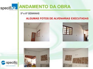 ANDAMENTO DA OBRA
5ª e 6ª SEMANAS
ALGUMAS FOTOS DE ALVENARIAS EXECUTADAS
 