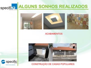 CONSTRUÇÃO DE CASAS POPULARES
ACABAMENTOS
ALGUNS SONHOS REALIZADOS
 