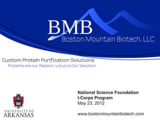National Science Foundation
I-Corps Program
May 23, 2012
www.bostonmountainbiotech.com
 