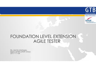 FOUNDATION LEVEL EXTENSION
AGILE TESTER
Dr. Armin Metzger,
iSQI Certification Days
2017-11-06
 