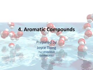 4. Aromatic Compounds

      Prepared by
      Joyce Tiong
       For UEMK1013
        October 2012
 