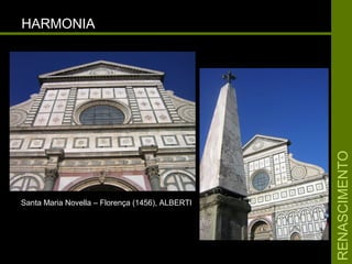 RENASCIMENTORENASCIMENTO
HARMONIAHARMONIA
Santa Maria Novella – Florença (1456), ALBERTISanta Maria Novella – Florença (1456), ALBERTI
 
