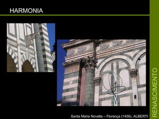 RENASCIMENTORENASCIMENTO
HARMONIAHARMONIA
Santa Maria Novella – Florença (1456), ALBERTISanta Maria Novella – Florença (1456), ALBERTI
 