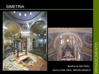 RENASCIMENTORENASCIMENTO
SIMETRIASIMETRIA
Basílica de São Pedro,Basílica de São Pedro,
Roma (1546-1564), MICHELANGELORoma (1546-1564), MICHELANGELO
 