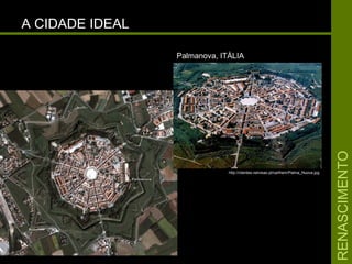 RENASCIMENTORENASCIMENTO
A CIDADE IDEALA CIDADE IDEAL
Palmanova, ITÁLIAPalmanova, ITÁLIA
http://clientes.netvisao.pt/carlhenr/Palma_Nuova.jpg
 