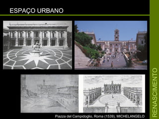 RENASCIMENTORENASCIMENTO
ESPAÇO URBANOESPAÇO URBANO
Piazza del Campidoglio, Roma (1539), MICHELANGELOPiazza del Campidoglio, Roma (1539), MICHELANGELO
 