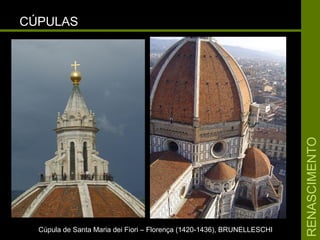 RENASCIMENTORENASCIMENTO
CÚPULASCÚPULAS
Cúpula de Santa Maria dei Fiori – Florença (1420-1436), BRUNELLESCHICúpula de Santa Maria dei Fiori – Florença (1420-1436), BRUNELLESCHI
 