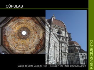 RENASCIMENTORENASCIMENTO
CÚPULASCÚPULAS
Cúpula de Santa Maria dei Fiori - FlorençaCúpula de Santa Maria dei Fiori - Florença (1420-1436), BRUNELLESCHI(1420-1436), BRUNELLESCHI
 