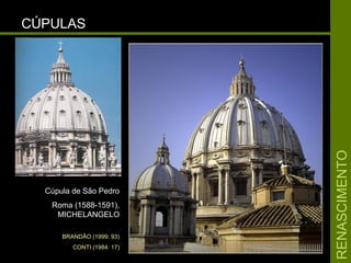 RENASCIMENTORENASCIMENTO
CÚPULASCÚPULAS
Cúpula de São PedroCúpula de São Pedro
Roma (1588-1591),Roma (1588-1591),
MICHELANGELOMICHELANGELO
BRANDÃO (1999: 93)
CONTI (1984: 17)
 