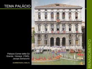 RENASCIMENTORENASCIMENTO
TEMA PALÁCIOTEMA PALÁCIO
Palazzo Corner della CáPalazzo Corner della Cá
Grande - Veneza (1545),Grande - Veneza (1545),
Jacopo SansovinoJacopo Sansovino
SUMMERSON (1999:21)
 