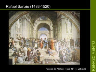 RENASCIMENTORENASCIMENTO
Rafael Sanzio (1483-1520)Rafael Sanzio (1483-1520)
““Escola de Atenas” (1509-1511)- VaticanoEscola de Atenas” (1509-1511)- Vaticano
 