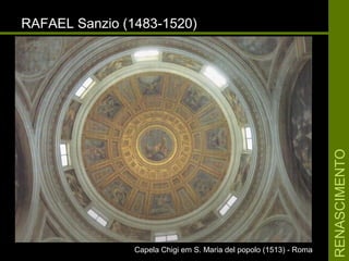 RENASCIMENTORENASCIMENTO
RAFAEL Sanzio (1483-1520)RAFAEL Sanzio (1483-1520)
Capela Chigi em S. Maria del popolo (1513) - RomaCapela Chigi em S. Maria del popolo (1513) - Roma
 