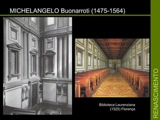 RENASCIMENTORENASCIMENTO
MICHELANGELO Buonarroti (1475-1564)MICHELANGELO Buonarroti (1475-1564)
Biblioteca LaurenzianaBiblioteca Laurenziana
(1525) Florença(1525) Florença
 