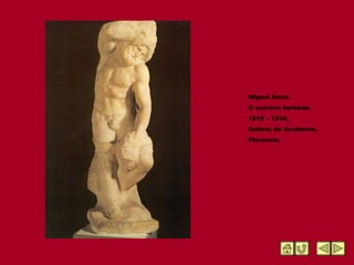 Miguel Anxo. O escravo barbado. 1519 – 1534. Galería da Academia,  Florencia. 