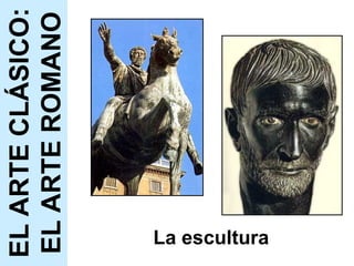 La escultura EL ARTE CLÁSICO: EL ARTE ROMANO 