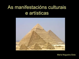 As manifestacións culturais
e artísticas
María Nogueira Sixto
 