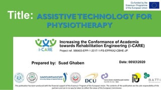 Title: ASSISTIVETECHNOLOGY FOR
PHYSIOTHERAPY
Prepared by: Suad Ghaben Date: 00032020
 