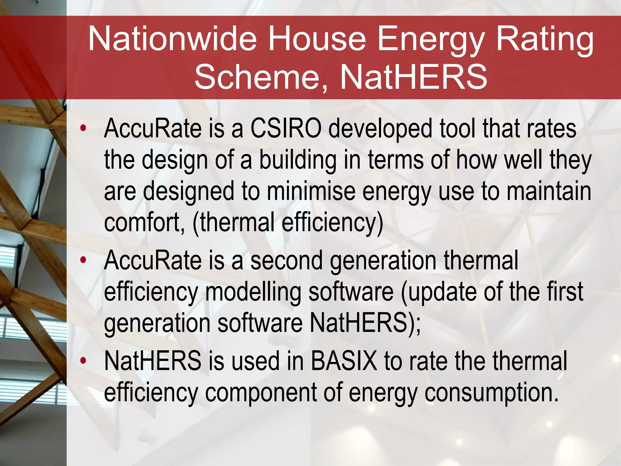 Nationwide House Energy Rating Scheme, NatHERS AccuRate is a CSIRO developed tool that rates the design of a building in terms of how well they are designed to minimise energy use to maintain comfort, (thermal efficiency) AccuRate is a second generation thermal efficiency modelling software (update of the first generation software NatHERS); NatHERS is used in BASIX to rate the thermal efficiency component of energy consumption. 