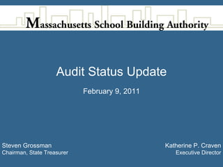 Audit Status Update
                            February 9, 2011




Steven Grossman                                Katherine P. Craven
Chairman, State Treasurer                         Executive Director
 