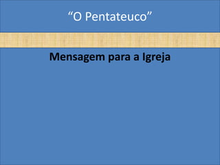 “O Pentateuco”

Mensagem para a Igreja
 