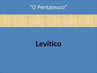“O Pentateuco”




  Levítico
 