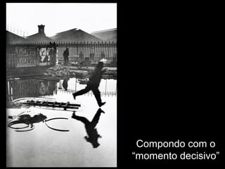 Compondo com o
“momento decisivo”
 