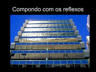 Compondo com os reflexos
 