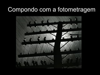 Compondo com a fotometragem
 