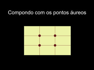 Compondo com os pontos áureos
 