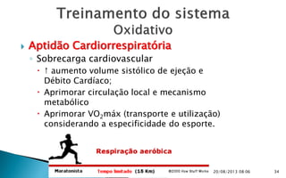 Aptidão Cardiorrespiratória
◦ Sobrecarga cardiovascular
 ↑ aumento volume sistólico de ejeção e
Débito Cardíaco;
 Apri...