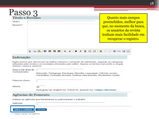 Passo 3 Quanto mais campos
preenchidos, melhor para
que, no momento da busca,
os usuários da revista
tenham mais facilidade em
recuperar o registro.
18
 