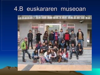 4.B  euskararen  museoan 