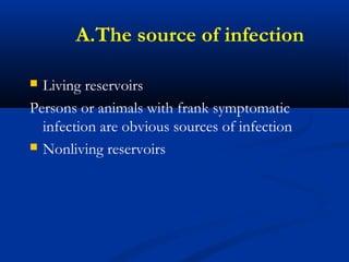 A.The source of infection
 Living reservoirs
Persons or animals with frank symptomatic
infection are obvious sources of infection
 Nonliving reservoirs
 