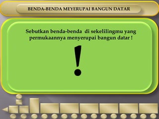 BENDA-BENDA MENYERUPAI BANGUN DATARPermukaanpiramidaBagian atasrumahTriangleTempatbarangTempatkosmetik