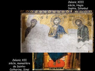 Déesis, XIII

siècle, Hagia
Sophia, Istanbul

Déesis, XII

siècle, monastère
de SainteCatherine, Sinaï

 
