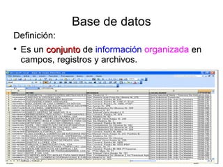 Base de datos
Definición:

    Es un conjunto de información organizada en
    campos, registros y archivos.
 