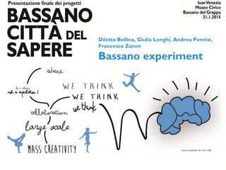 Diletta Bellina, Giulia Longhi, Andrea Pennisi,
Francesco Zanon
Bassano experiment
 