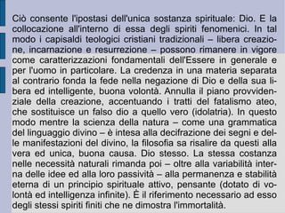 La partecipazione dello spirito finito umano all'apparenza ed alla realtà dell'atto creativo continuo di Dio fa sì che solamente quest'ultimo sia il primo fattore attivo dell'intelligenza, dell'immaginazione e della sensazione. Lo spirito umano finito riceve tutta questa attività e pensa, immagina e sente – o ritiene di pensare, immaginare e sentire – attraverso il pensiero, l'immaginazione e la sensazione divina.  È in questo modo che l'infinito si esplica attraverso infiniti finiti e che l'effettivo, vero e reale universale si fa concreto ed apparentemente particolare. I modi necessari di questo rapporto costituiscono ciò che noi intendiamo come leggi di natura. Leggi di natura che poi scopriamo tramite l'esperienza. Essa ci indica la presenza di un ordine superiore, buono ed intelligente, nell'identità nascosta ma attivamente presente del divino stesso.  