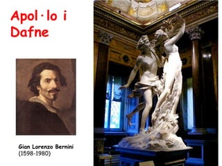 Apol·lo i
Dafne




 Gian Lorenzo Bernini
 (1598-1980)
 
