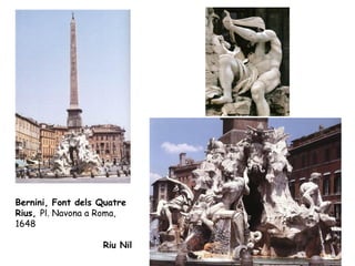 Bernini, Font dels Quatre
Rius, Pl. Navona a Roma,
1648

                   Riu Nil
 