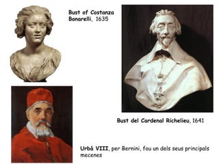 Bust of Costanza
Bonarelli, 1635




                   Bust del Cardenal Richelieu, 1641




    Urbà VIII, per Bernini, fou un dels seus principals
    mecenes
 