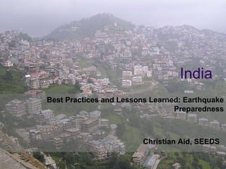 India Best Practices and Lessons Learned: Earthquake Preparedness Christian Aid, SEEDS   