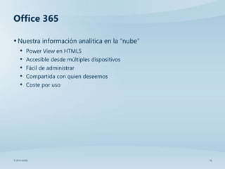 Office 365
•Nuestra información analítica en la “nube”
• Power View en HTML5
• Accesible desde múltiples dispositivos
• Fácil de administrar
• Compartida con quien deseemos
• Coste por uso
© 2014 SolidQ 16
 