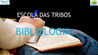 ESCOLA DAS TRIBOS
BIBLIOLOGIA
 