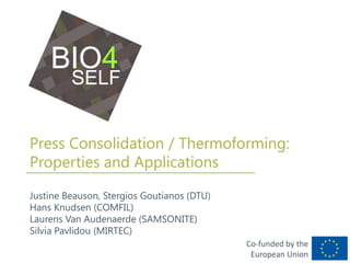 Co-funded by the
European Union
Press Consolidation / Thermoforming:
Properties and Applications
Justine Beauson, Stergios Goutianos (DTU)
Hans Knudsen (COMFIL)
Laurens Van Audenaerde (SAMSONITE)
Silvia Pavlidou (MIRTEC)
 