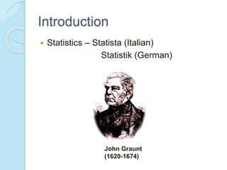 Introduction
 Statistics – Statista (Italian)
Statistik (German)
John Graunt
(1620-1674)
 
