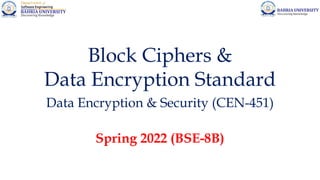 Block Ciphers &
Data Encryption Standard
Data Encryption & Security (CEN-451)
Spring 2022 (BSE-8B)
 